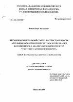 Витаминно-минеральный статус, распространенность аллельных вариантов генов системы детоксикации ксенобиотиков и анализ заболеваемости детей Чукотского автономного округа - диссертация, тема по медицине